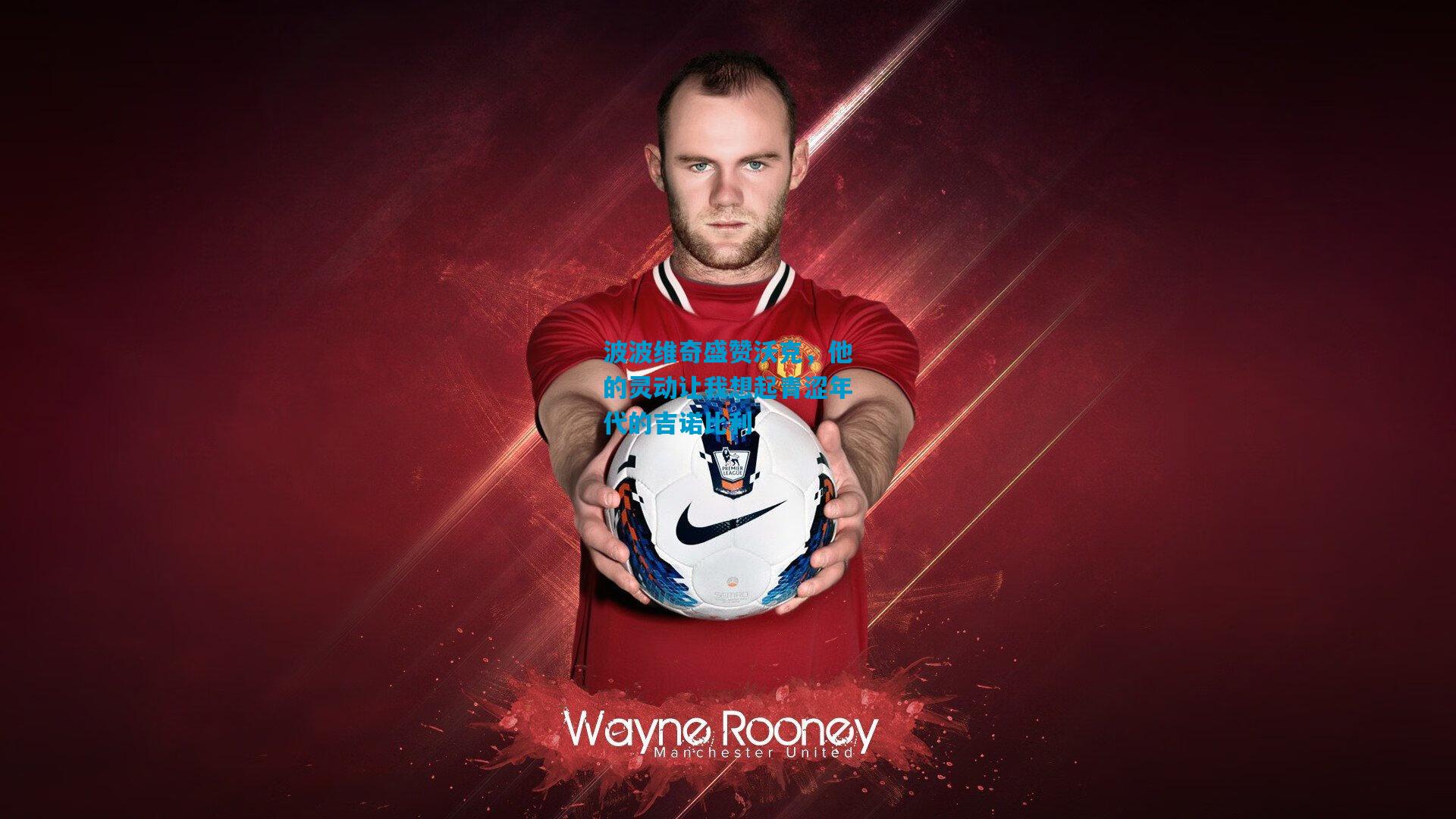 波波维奇盛赞沃克，他的灵动让我想起青涩年代的吉诺比利