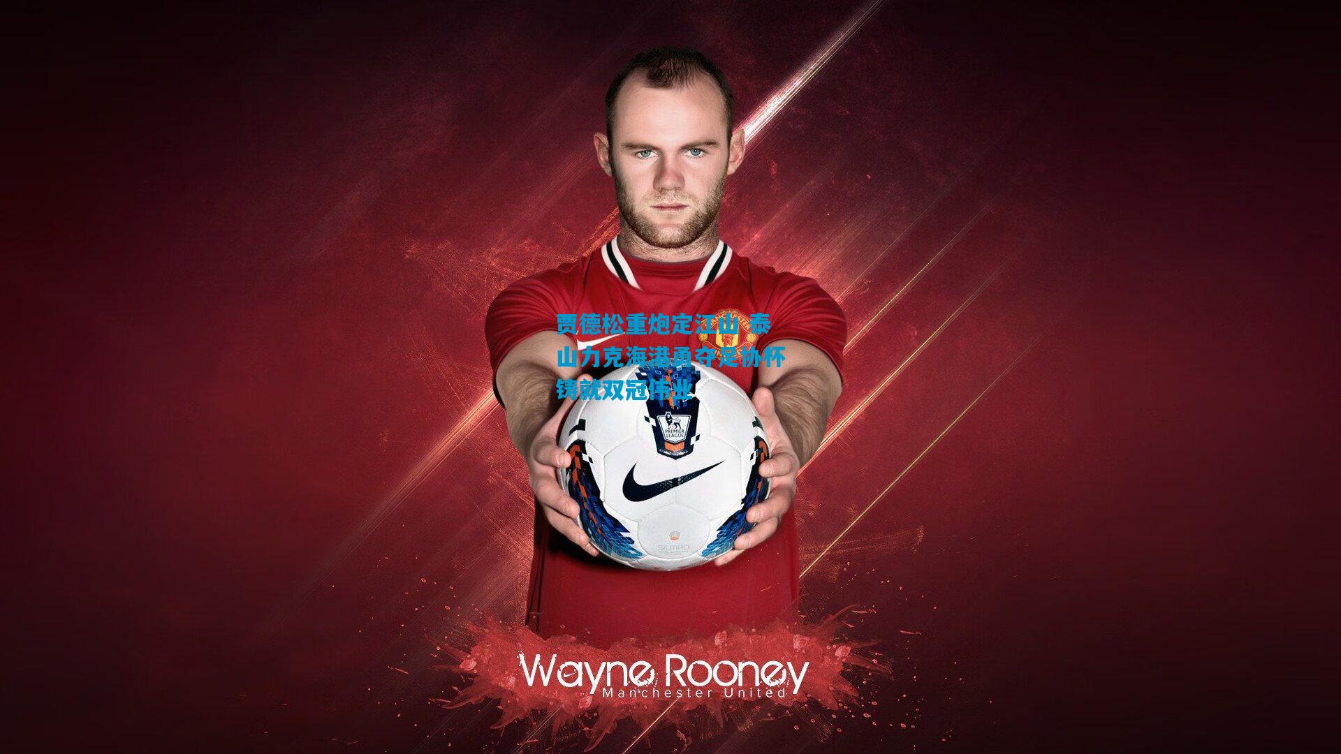 贾德松重炮定江山 泰山力克海港勇夺足协杯铸就双冠伟业