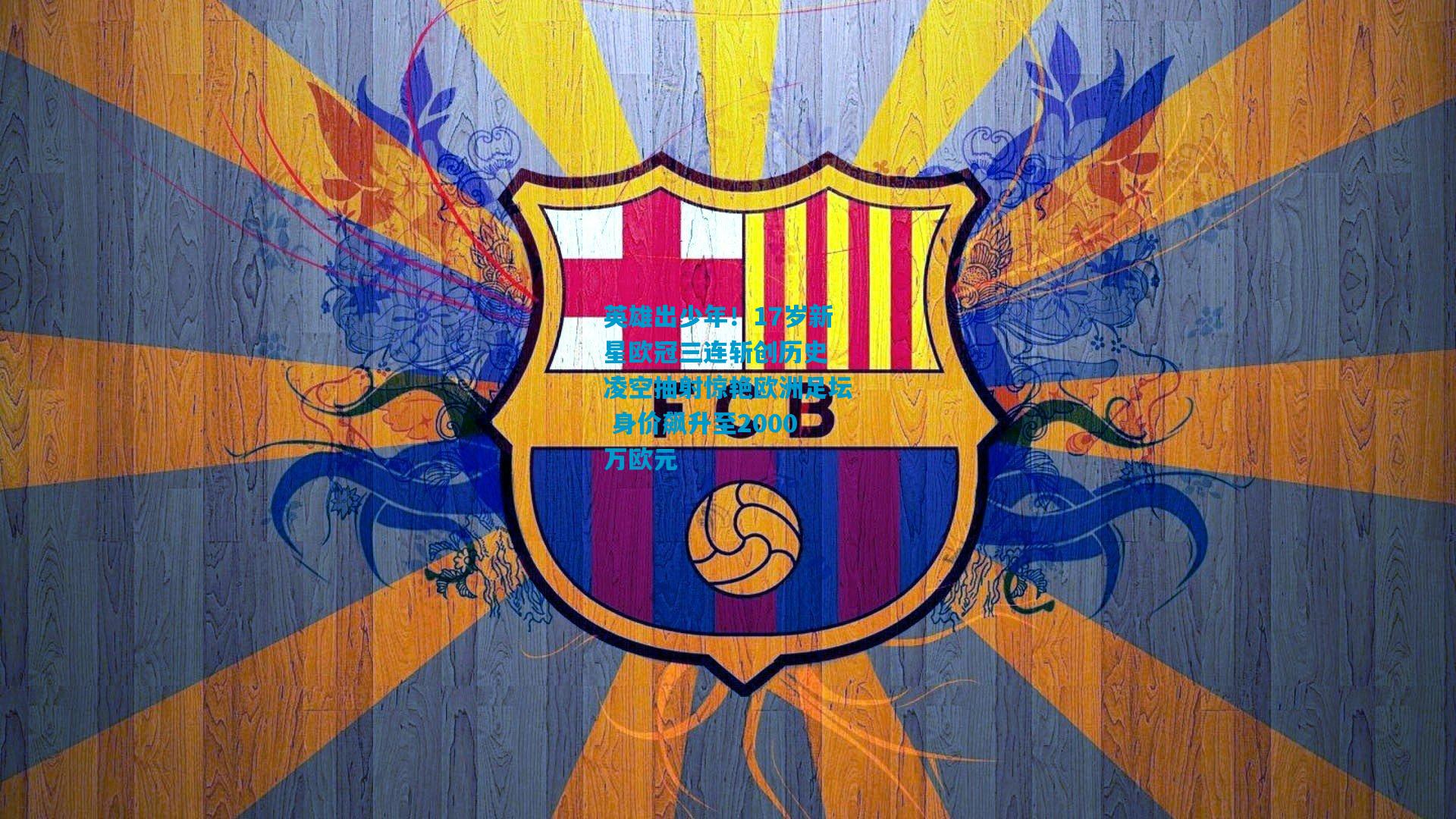 英雄出少年！17岁新星欧冠三连斩创历史 凌空抽射惊艳欧洲足坛 身价飙升至2000万欧元