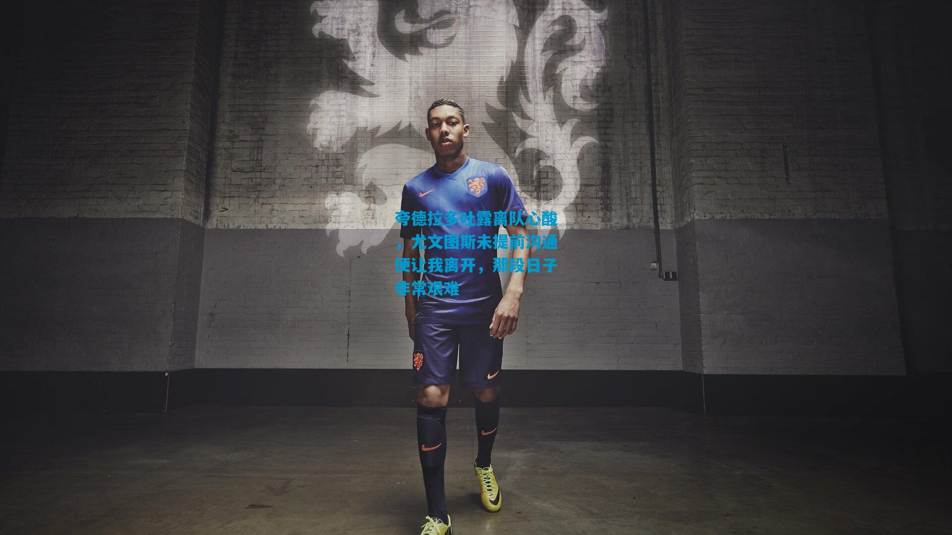 夸德拉多吐露离队心酸，尤文图斯未提前沟通便让我离开，那段日子非常艰难